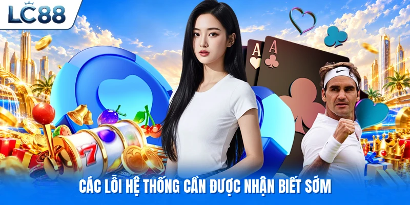 Các lỗi hệ thống cần được nhận biết sớm