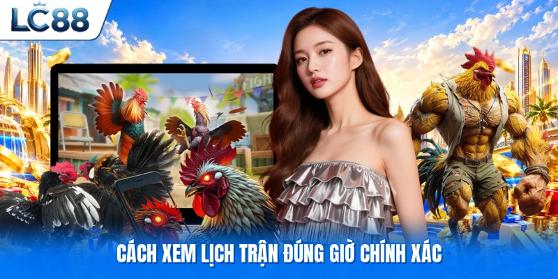 Cách xem lịch trận đúng giờ chính xác
