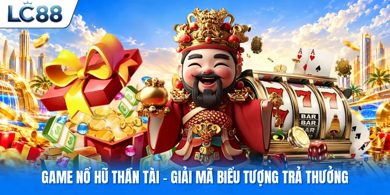 Game nổ hũ thần tài