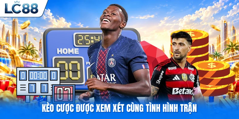 Kèo cược được xem xét cùng tình hình trận