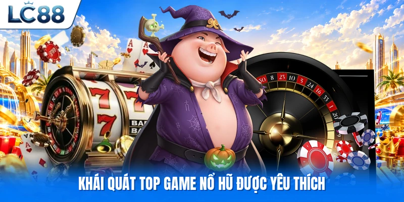 Khái quát top game nổ hũ được yêu thích