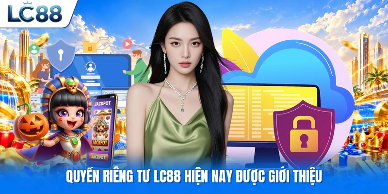 Quyền riêng tư LC88 hiện nay được giới thiệu
