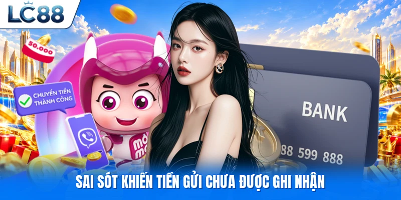 Sai sót khiến tiền gửi chưa được ghi nhận