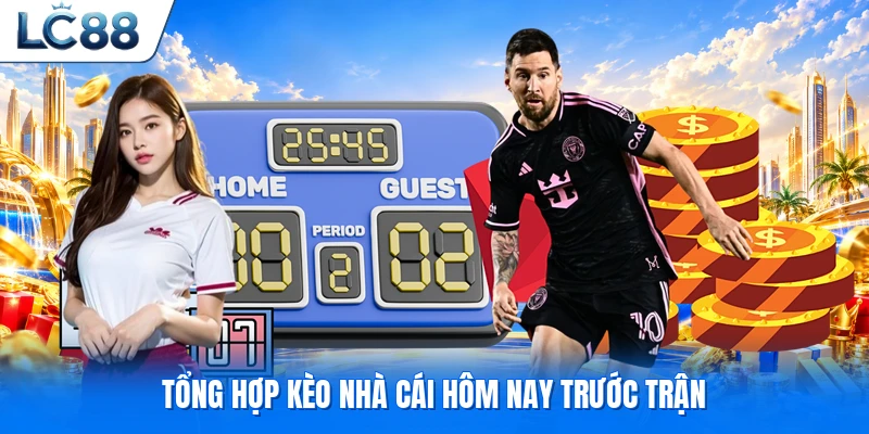 Tổng hợp kèo nhà cái hôm nay trước trận