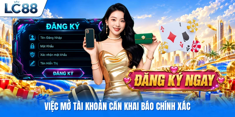 Việc mở tài khoản cần khai báo chính xác